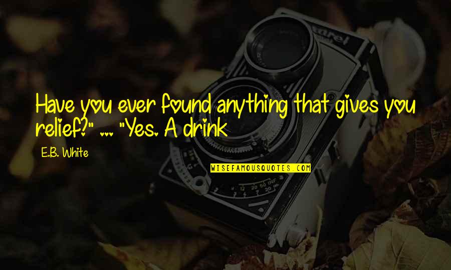 Eb B0 9c Ea B8 B0 Eb B6 80 Ec A0 84 Ec B9 98 Eb A3 8c Ec A0 9c Ed 8c 90 Eb A7 A4 Quotes By E.B. White: Have you ever found anything that gives you