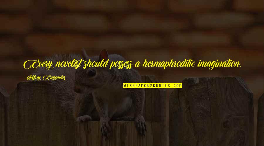 Eb Online Reading Quotes By Jeffrey Eugenides: Every novelist should possess a hermaphroditic imagination. Eb Online Reading Quotes By Jeffrey Eugenides: Every novelist should possess a hermaphroditic imagination.