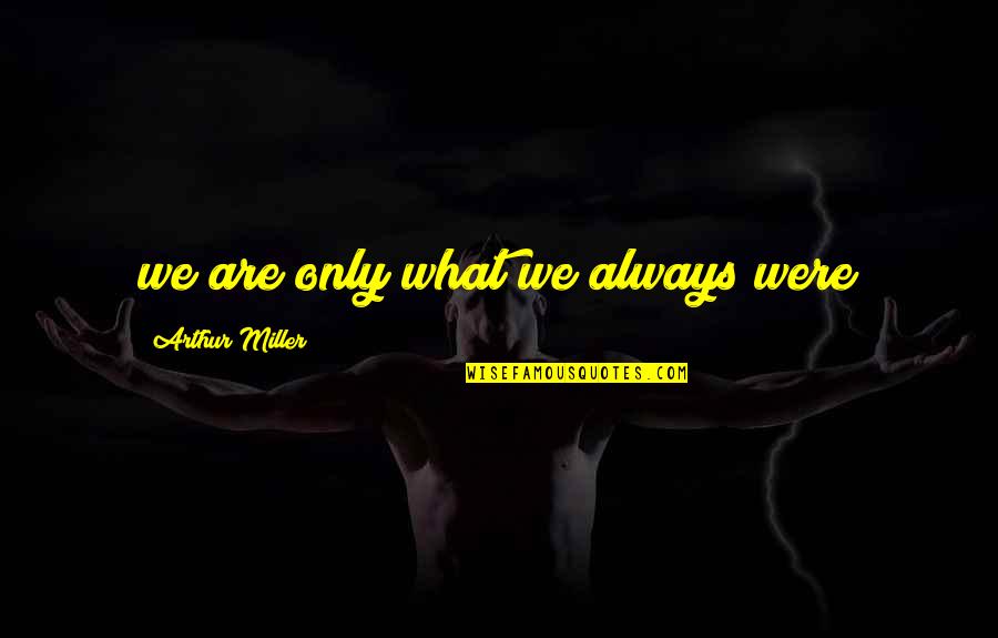 Eb Online Registration Quotes By Arthur Miller: we are only what we always were Eb Online Registration Quotes By Arthur Miller: we are only what we always were