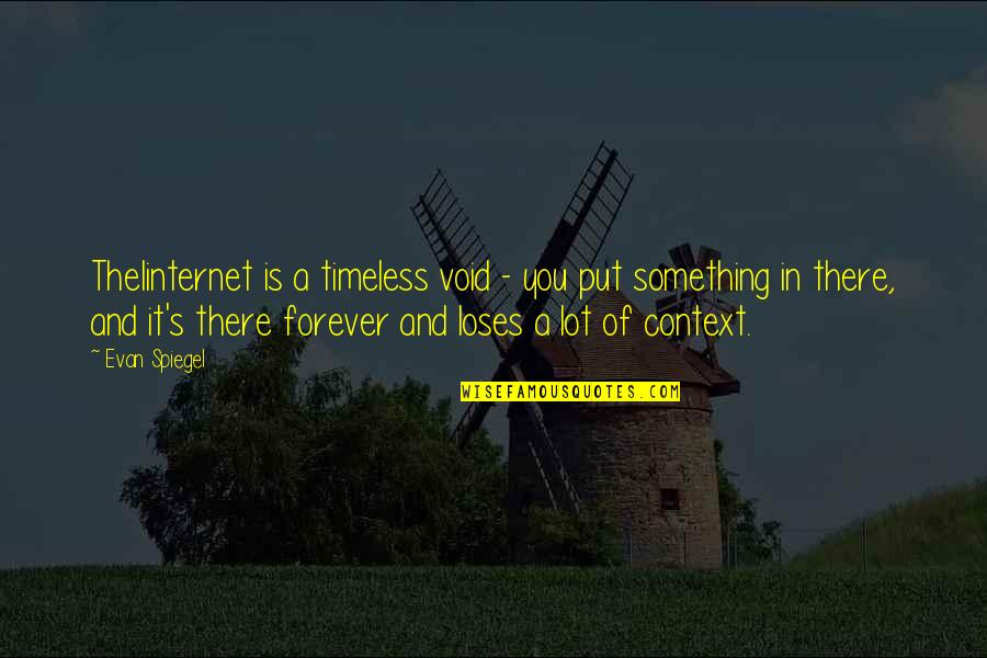 Eb Online Registration Quotes By Evan Spiegel: TheIinternet is a timeless void - you put Eb Online Registration Quotes By Evan Spiegel: TheIinternet is a timeless void - you put