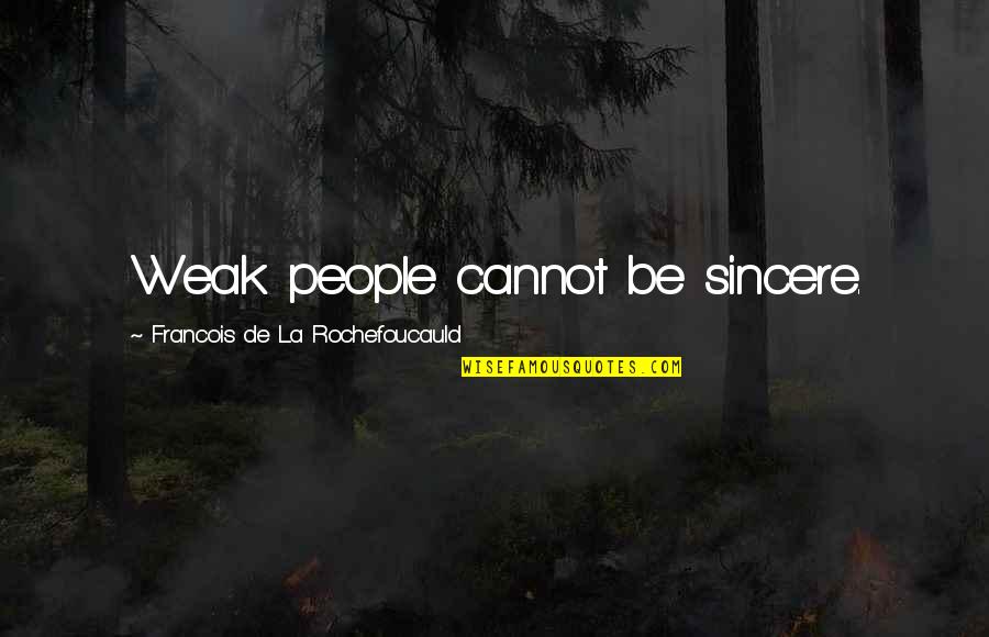 Eb Online Status Quotes By Francois De La Rochefoucauld: Weak people cannot be sincere.