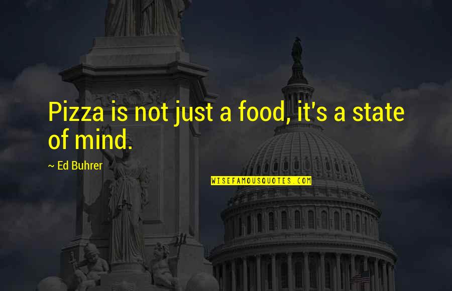 Ebay Bedroom Quotes By Ed Buhrer: Pizza is not just a food, it's a