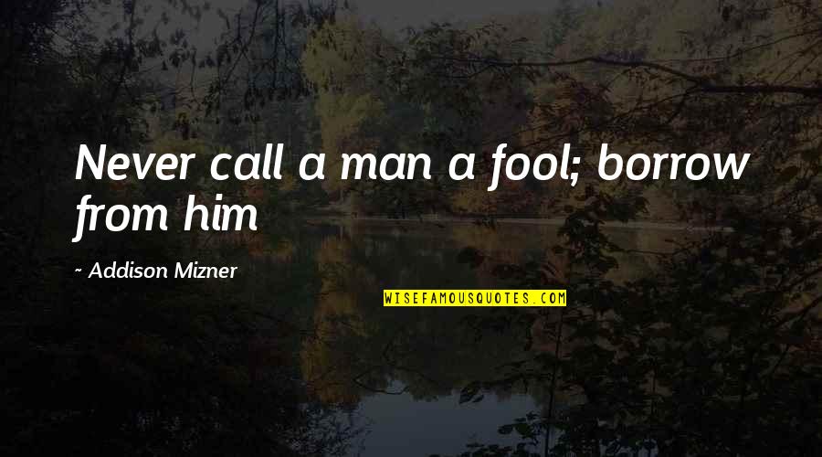 Ebay Courier Quotes By Addison Mizner: Never call a man a fool; borrow from