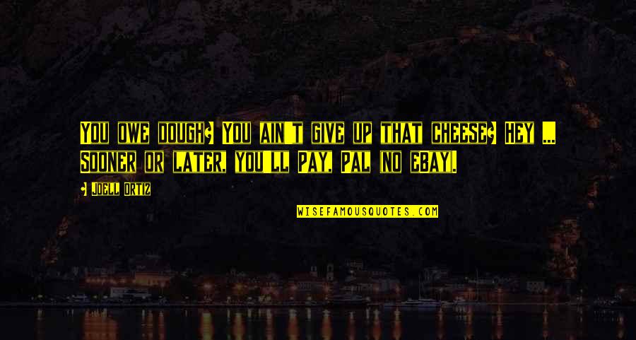 Ebay's Quotes By Joell Ortiz: You owe dough? You ain't give up that