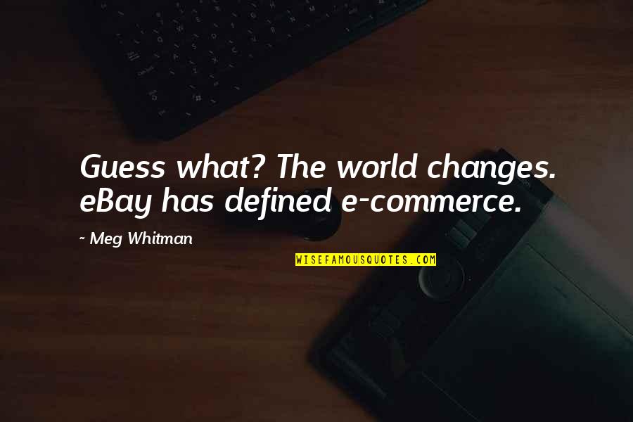 Ebay's Quotes By Meg Whitman: Guess what? The world changes. eBay has defined