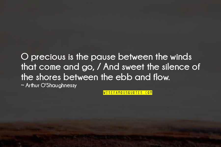 Ebb And Flow Quotes By Arthur O'Shaughnessy: O precious is the pause between the winds