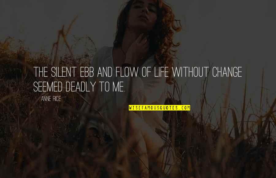 Ebb Of Life Quotes By Anne Rice: The silent ebb and flow of life without