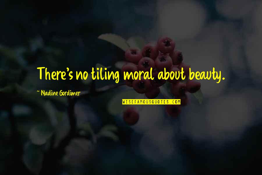 Ebb Of Life Quotes By Nadine Gordimer: There's no tiling moral about beauty.
