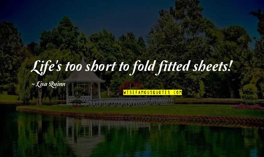 Ebba Forsberg Quotes By Lisa Quinn: Life's too short to fold fitted sheets! Ebba Forsberg Quotes By Lisa Quinn: Life's too short to fold fitted sheets!