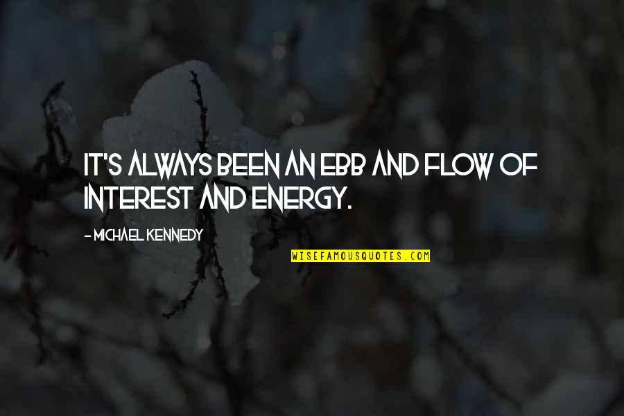 Ebb'd Quotes By Michael Kennedy: It's always been an ebb and flow of Ebb'd Quotes By Michael Kennedy: It's always been an ebb and flow of