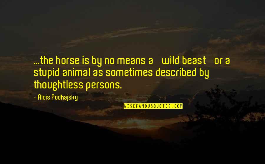 Ebbe Drain Quotes By Alois Podhajsky: ...the horse is by no means a 'wild
