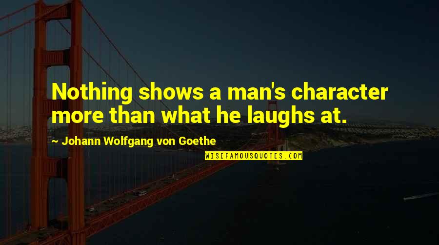 Ebbe Drain Quotes By Johann Wolfgang Von Goethe: Nothing shows a man's character more than what