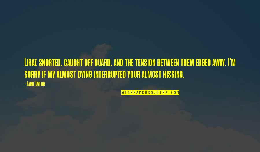 Ebbed Quotes By Laini Taylor: Liraz snorted, caught off guard, and the tension