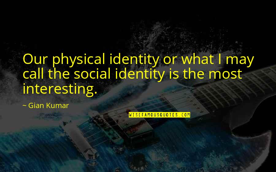 Ebbero Avuto Quotes By Gian Kumar: Our physical identity or what I may call