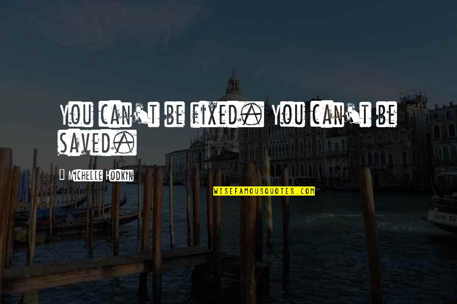 Ebbers Mci Quotes By Michelle Hodkin: You can't be fixed. You can't be saved. Ebbers Mci Quotes By Michelle Hodkin: You can't be fixed. You can't be saved.