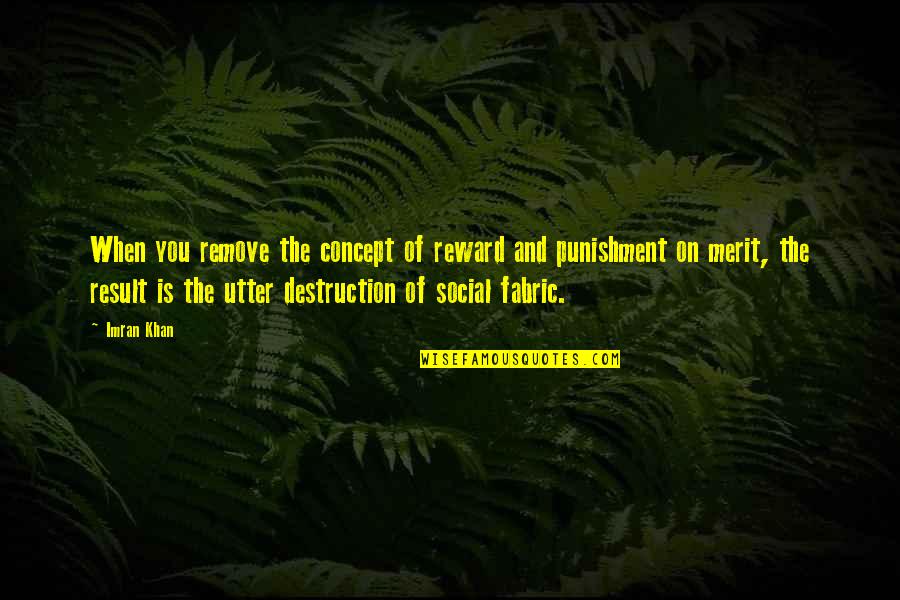 Ebbers Worldcom Quotes By Imran Khan: When you remove the concept of reward and Ebbers Worldcom Quotes By Imran Khan: When you remove the concept of reward and