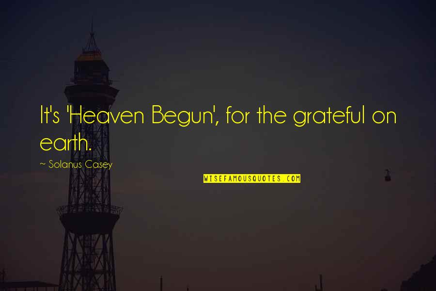 Ebbers Worldcom Quotes By Solanus Casey: It's 'Heaven Begun', for the grateful on earth. Ebbers Worldcom Quotes By Solanus Casey: It's 'Heaven Begun', for the grateful on earth.