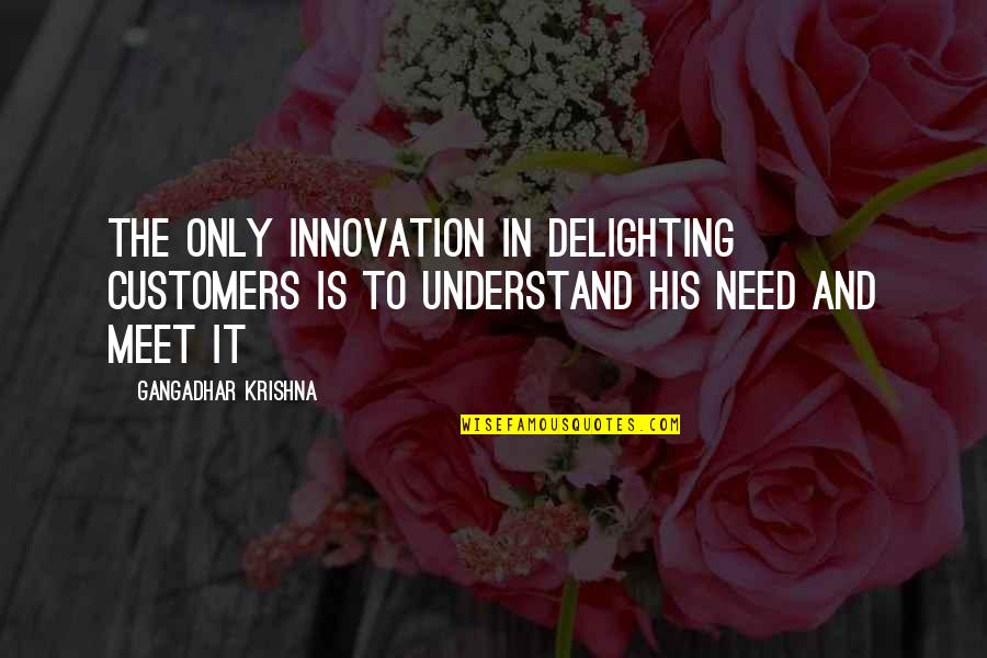 Ebbesen Quotes By Gangadhar Krishna: The only innovation in delighting customers is to