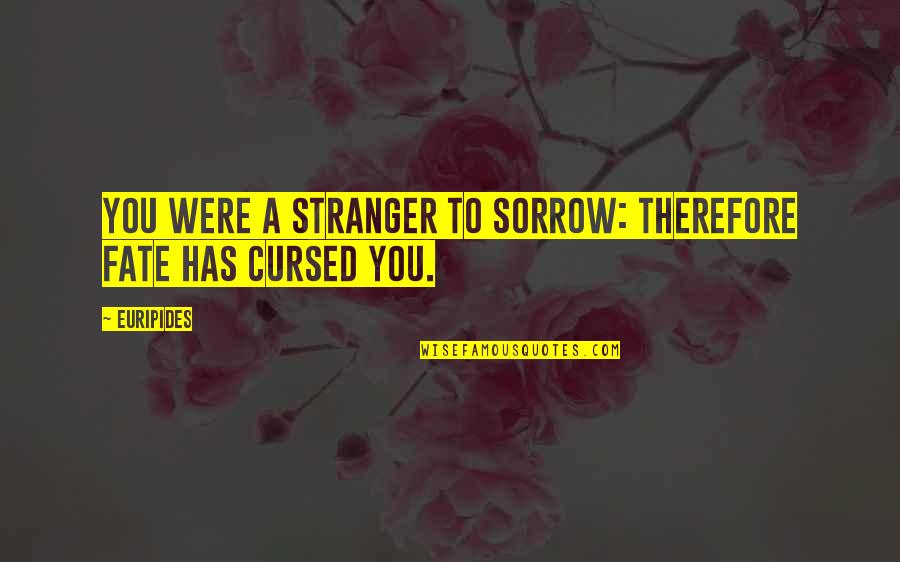 Ebbie Movie Quotes By Euripides: You were a stranger to sorrow: therefore Fate