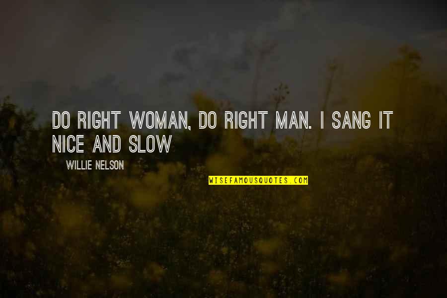 Ebbighausen Weebly Quotes By Willie Nelson: Do Right Woman, Do Right Man. I sang