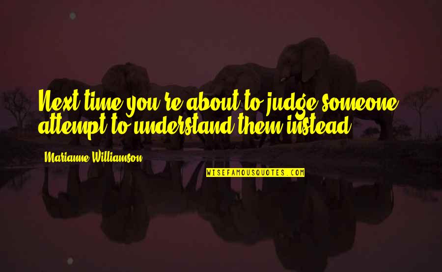 Ebbing Life Quotes By Marianne Williamson: Next time you're about to judge someone, attempt