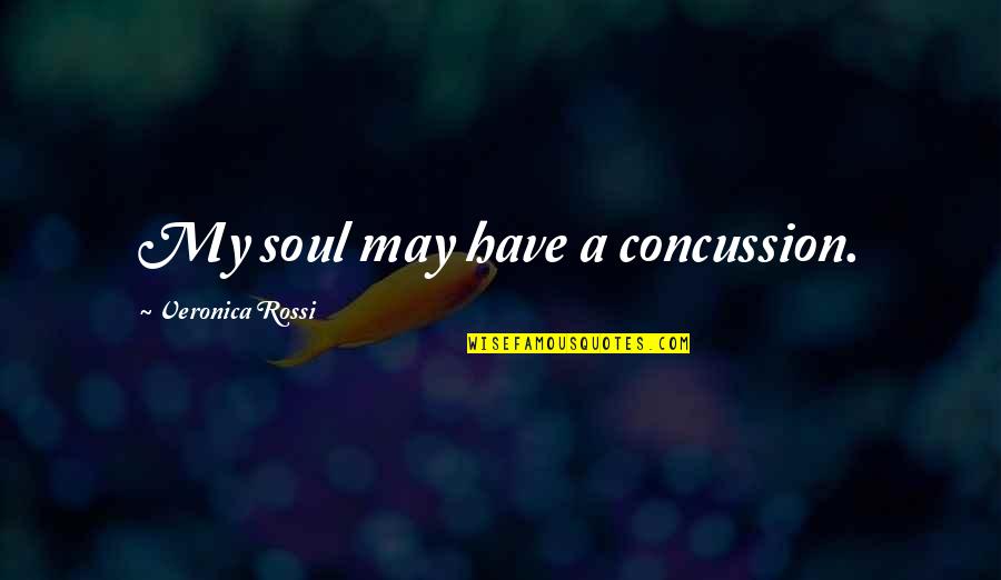 Ebbing Life Quotes By Veronica Rossi: My soul may have a concussion.