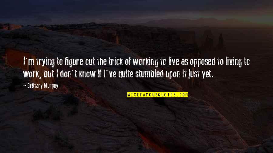 Ebbinghaus Found Quotes By Brittany Murphy: I'm trying to figure out the trick of Ebbinghaus Found Quotes By Brittany Murphy: I'm trying to figure out the trick of