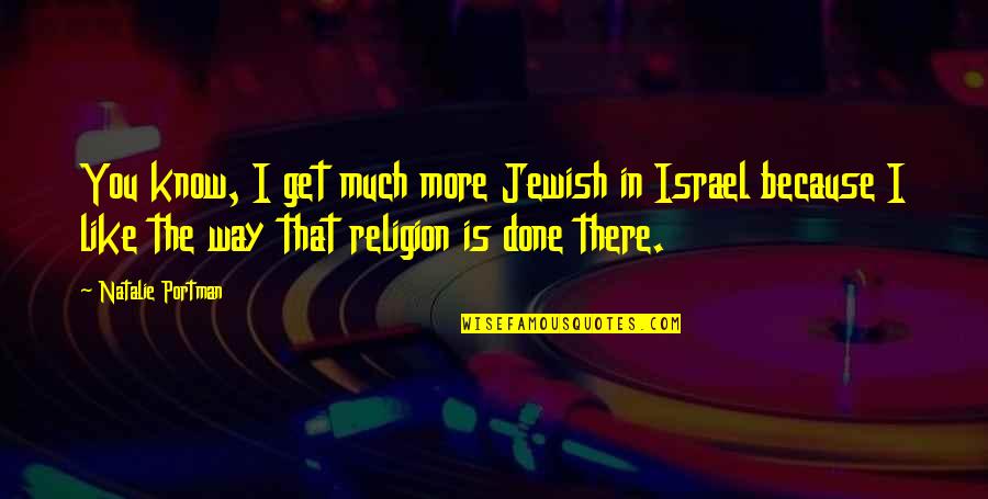 Ebbinghaus Retention Quotes By Natalie Portman: You know, I get much more Jewish in