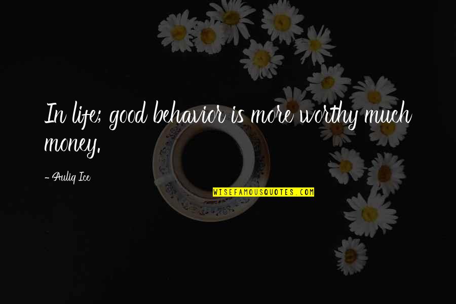 Ebblin Quotes By Auliq Ice: In life; good behavior is more worthy much