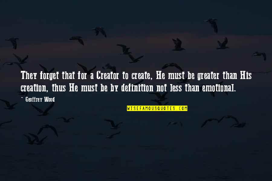 Ebblin Quotes By Geoffrey Wood: They forget that for a Creator to create,