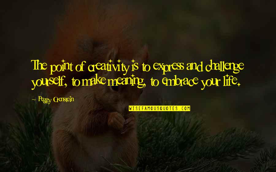 Ebblin Quotes By Peggy Orenstein: The point of creativity is to express and Ebblin Quotes By Peggy Orenstein: The point of creativity is to express and