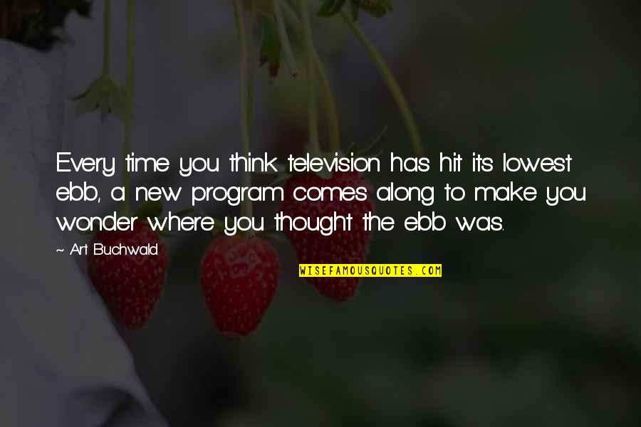 Ebb's Quotes By Art Buchwald: Every time you think television has hit its