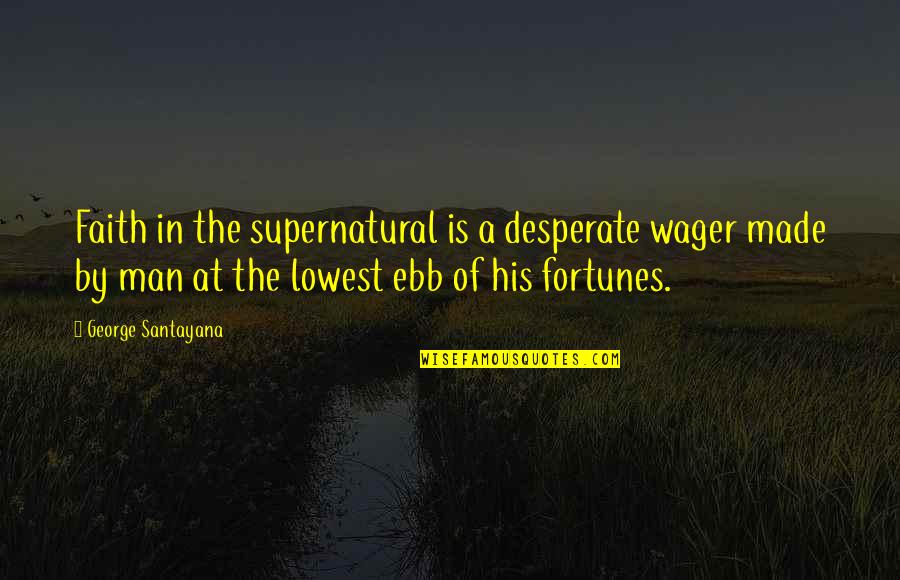 Ebb's Quotes By George Santayana: Faith in the supernatural is a desperate wager