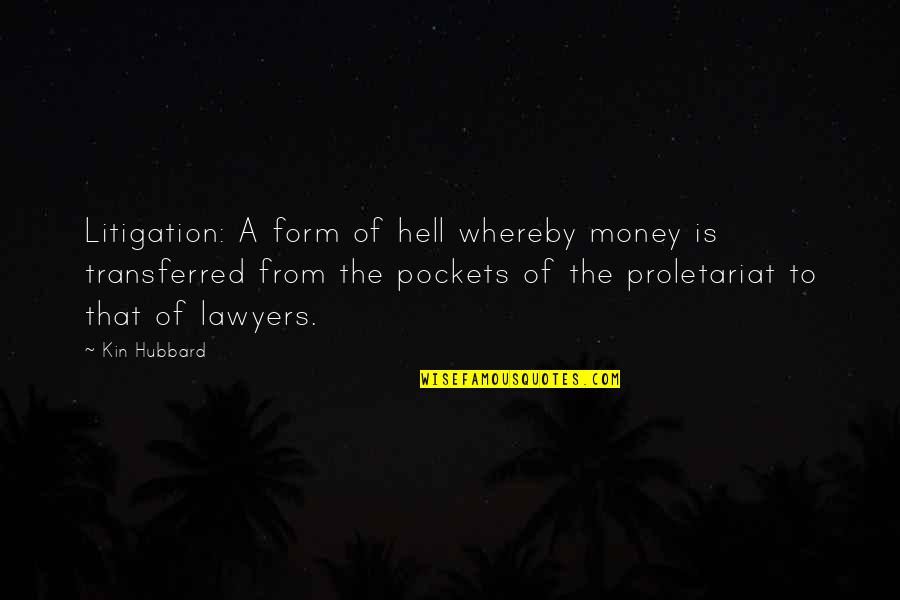 Ebbser Kaiserklang Quotes By Kin Hubbard: Litigation: A form of hell whereby money is