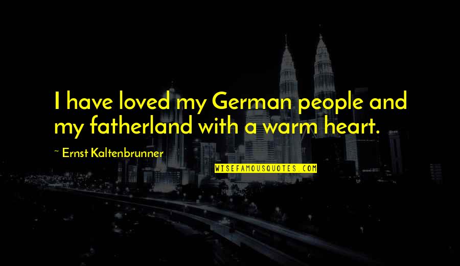 Ebbsfleet Quotes By Ernst Kaltenbrunner: I have loved my German people and my Ebbsfleet Quotes By Ernst Kaltenbrunner: I have loved my German people and my