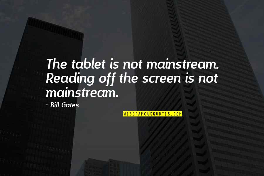 Ebbtide's Revenge Quotes By Bill Gates: The tablet is not mainstream. Reading off the