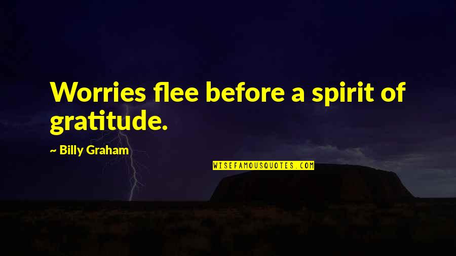 Ebby Quotes By Billy Graham: Worries flee before a spirit of gratitude.