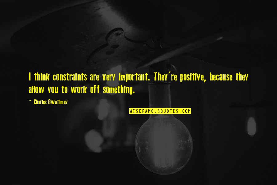 Ebby Quotes By Charles Gwathmey: I think constraints are very important. They're positive,