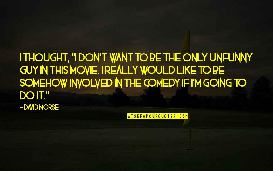 Ebed Community Quotes By David Morse: I thought, "I don't want to be the