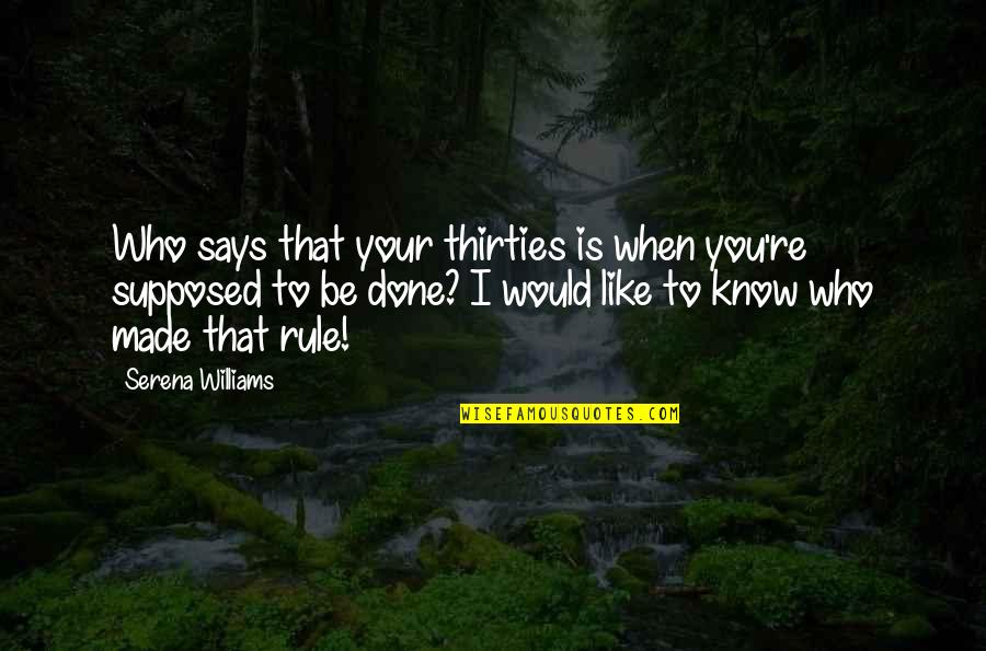 Ebed Community Quotes By Serena Williams: Who says that your thirties is when you're