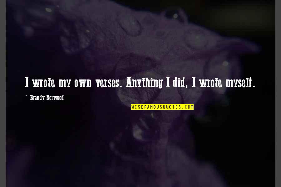 Ebedi Forma Quotes By Brandy Norwood: I wrote my own verses. Anything I did, Ebedi Forma Quotes By Brandy Norwood: I wrote my own verses. Anything I did,