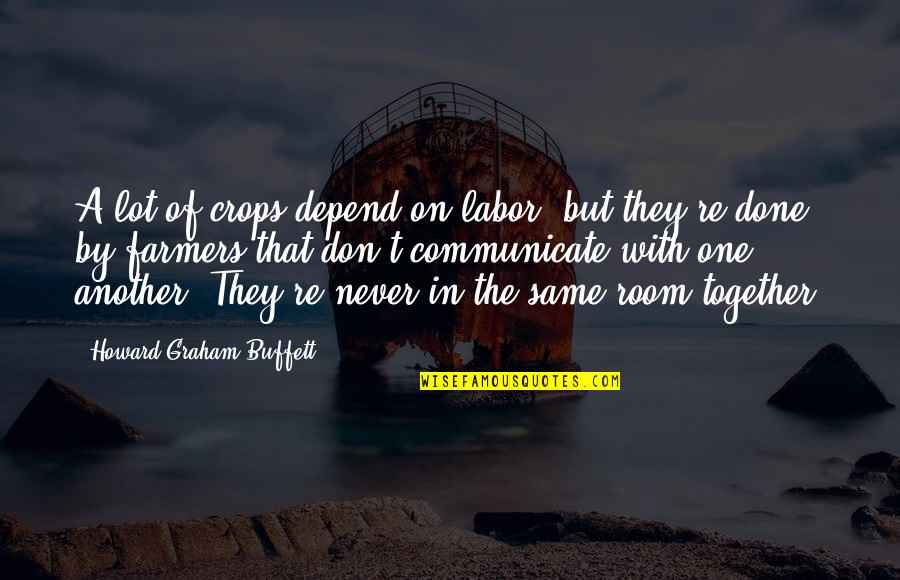 Ebedi Forma Quotes By Howard Graham Buffett: A lot of crops depend on labor, but Ebedi Forma Quotes By Howard Graham Buffett: A lot of crops depend on labor, but