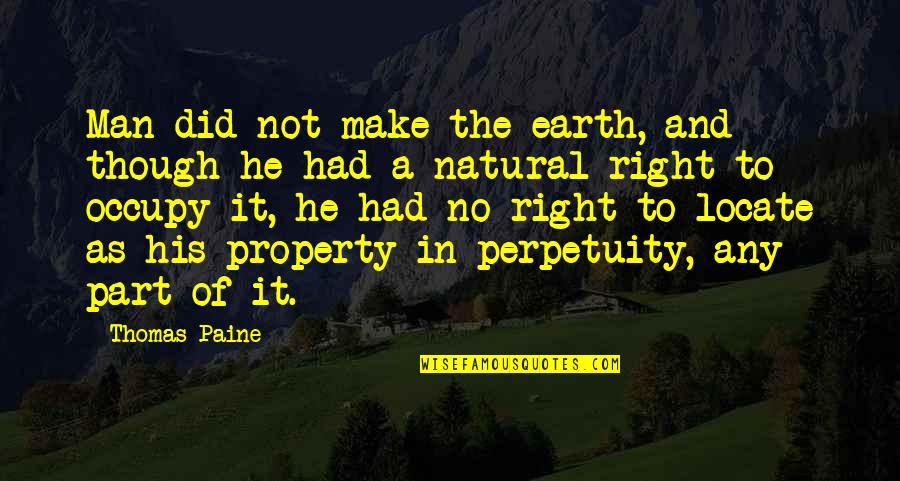 Ebediyete Quotes By Thomas Paine: Man did not make the earth, and though