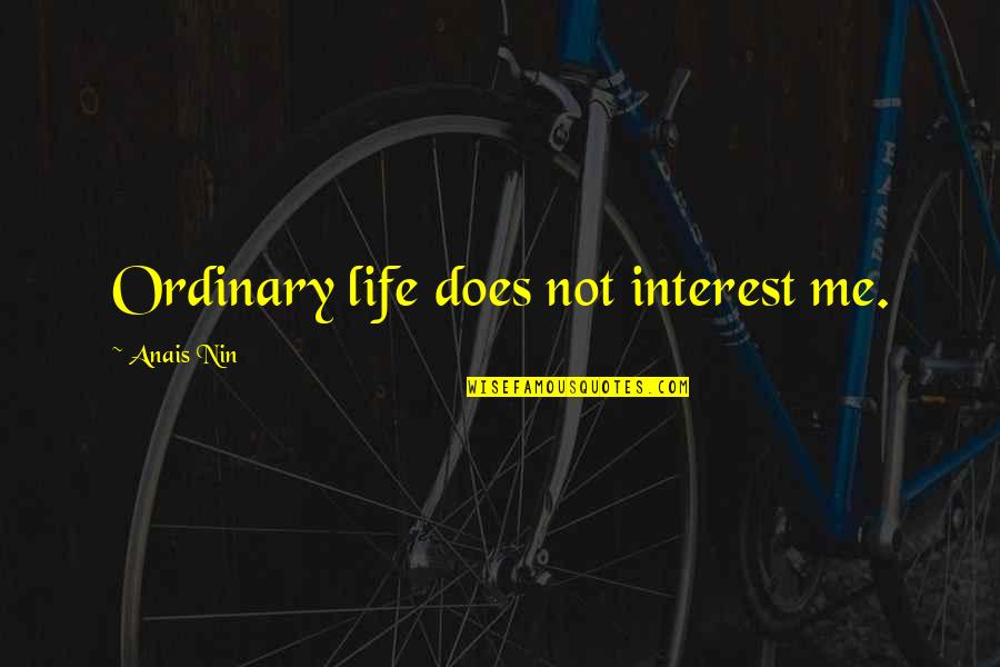 Ebeid Institute Quotes By Anais Nin: Ordinary life does not interest me. Ebeid Institute Quotes By Anais Nin: Ordinary life does not interest me.