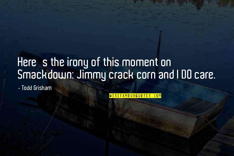 Ebeid Institute Quotes By Todd Grisham: Here's the irony of this moment on Smackdown:
