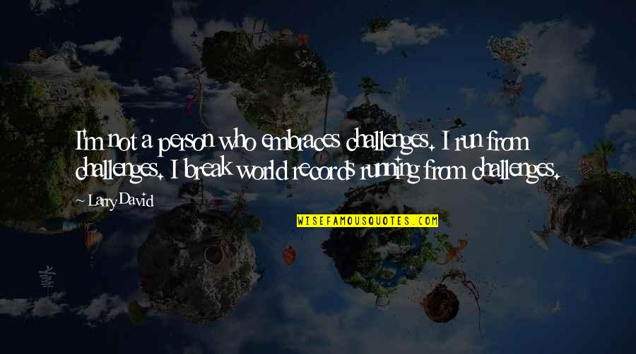 Ebejer Brothers Quotes By Larry David: I'm not a person who embraces challenges. I Ebejer Brothers Quotes By Larry David: I'm not a person who embraces challenges. I