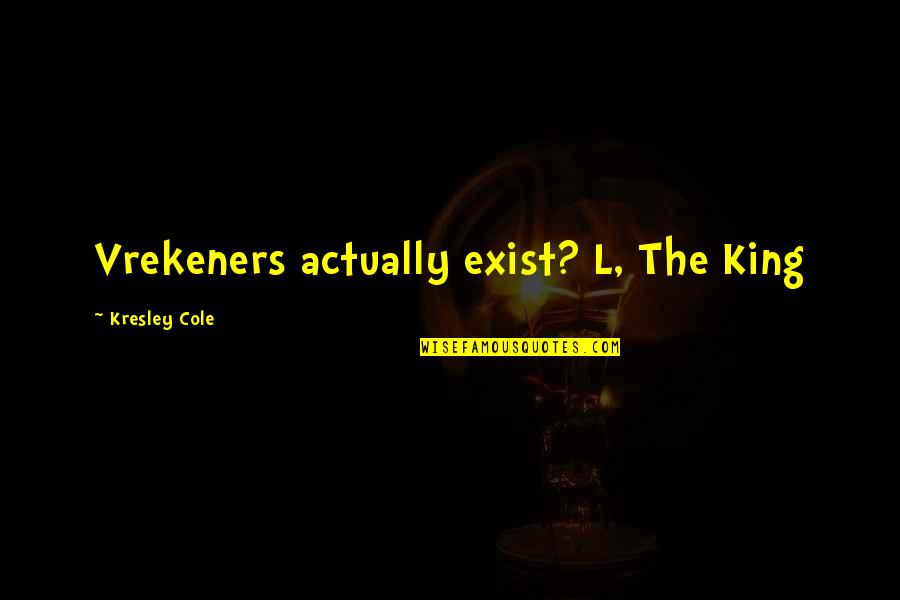 Ebeling And Reuss Quotes By Kresley Cole: Vrekeners actually exist? L, The King
