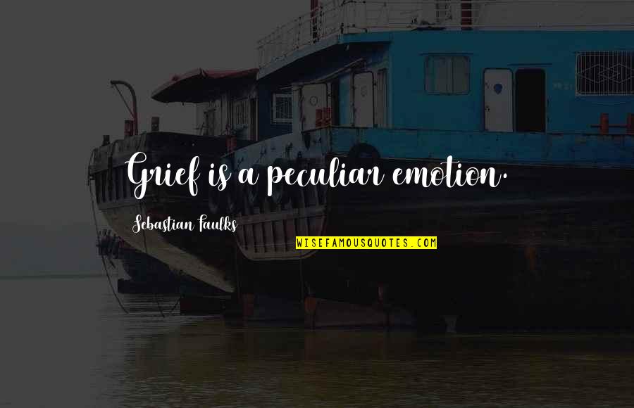 Ebeling And Reuss Quotes By Sebastian Faulks: Grief is a peculiar emotion.