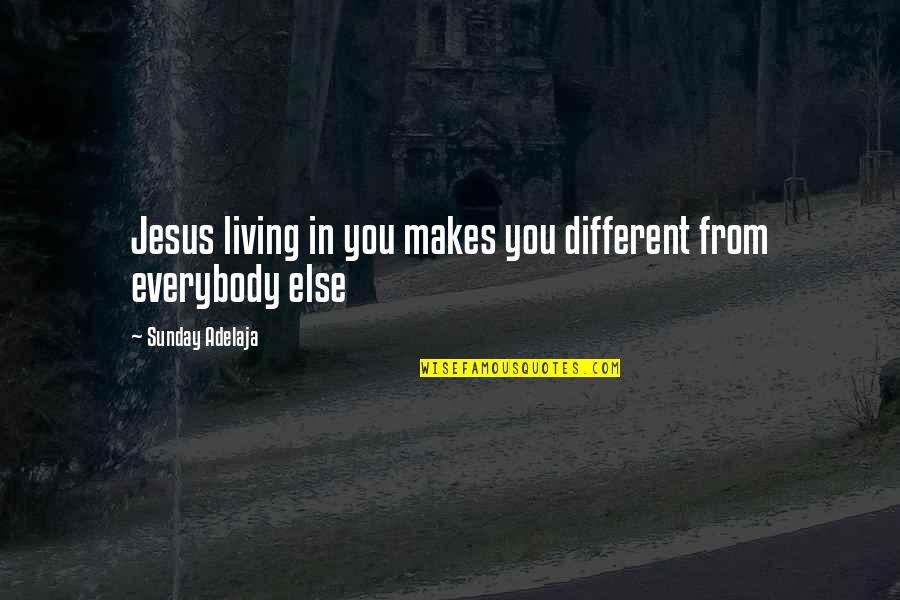 Ebell Club Quotes By Sunday Adelaja: Jesus living in you makes you different from