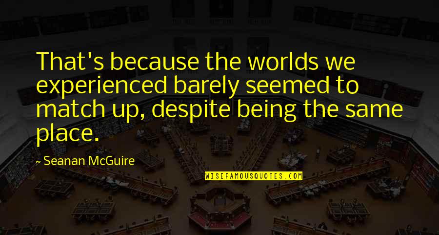 Ebeltoft Quotes By Seanan McGuire: That's because the worlds we experienced barely seemed Ebeltoft Quotes By Seanan McGuire: That's because the worlds we experienced barely seemed